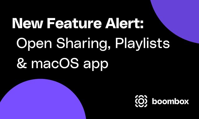 New Feature Alert: Open Sharing, Playlists & macOS app